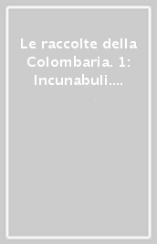 Le raccolte della Colombaria. 1: Incunabuli. Con un saggio sulla libreria Pandolfini