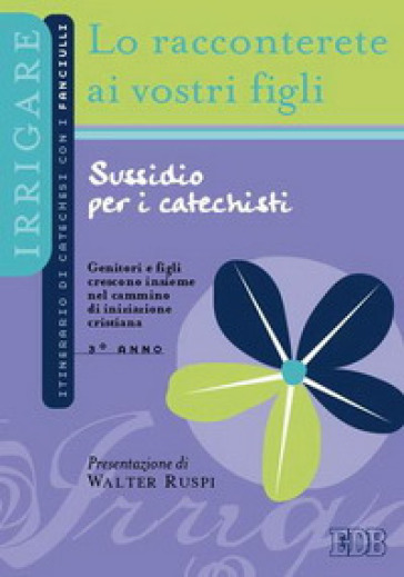 Lo racconterete ai vostri figli. Itinerario di catechesi con i fanciulli. 3° anno. Sussidio per i catechisti