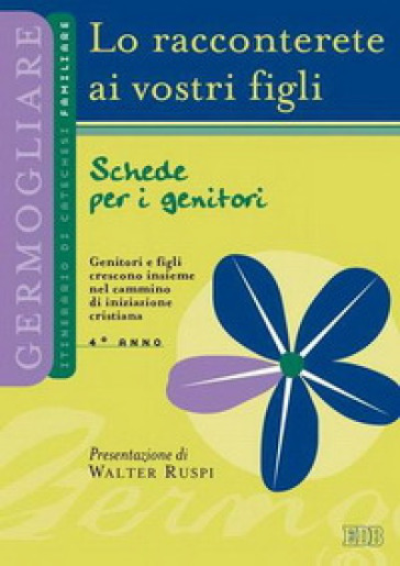 Lo racconterete ai vostri figli. Itinerario di catechesi familiare. 4° anno. Schede per i genitori