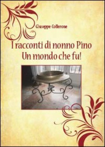 I racconti di nonno Pino. Un mondo che fu! - Giuseppe Collerone