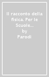 Il racconto della fisica. Per le Scuole superiori. Con e-book. Con espansione online. Vol. 1