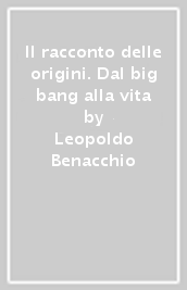 Il racconto delle origini. Dal big bang alla vita