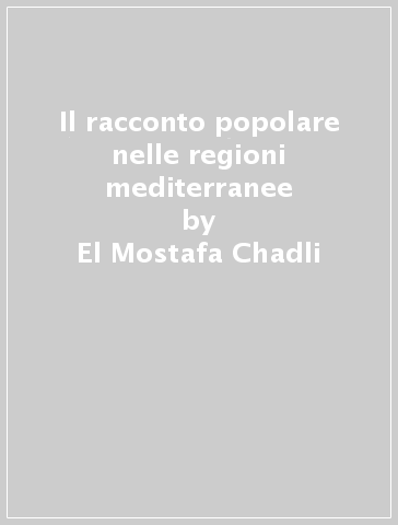 Il racconto popolare nelle regioni mediterranee - El Mostafa Chadli