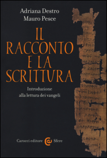 Il racconto e la scrittura. Introduzione alla lettura dei Vangeli - Adriana Destro - Mauro Pesce