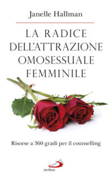 La radice dell'attrazione omosessuale femminile. Risorse a 360 gradi per il counselling - Janelle Hallman