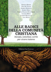 Alle radici della comunità cristiana. Liturgia, catechesi e carità per una pastorale ecclesiale che faccia vivere