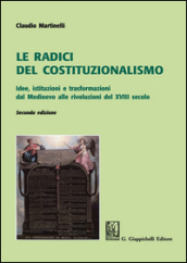 Le radici del costituzionalismo. Idee, istituzioni e trasformazioni dal Medioevo alle rivoluzioni del XVIII secolo