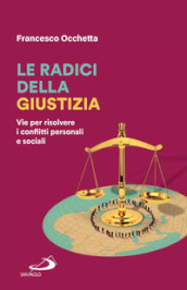 Le radici della giustizia. Vie per risolvere i conflitti personali e sociali