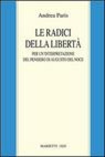 Le radici della libertà. Per un'interpretazione del pensiero di Augusto Del Noce - Andrea Paris