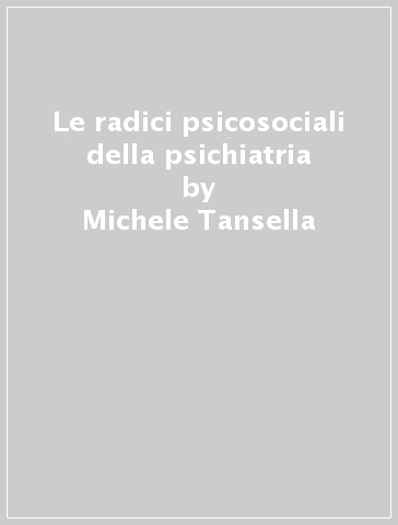 Le radici psicosociali della psichiatria - Michele Tansella