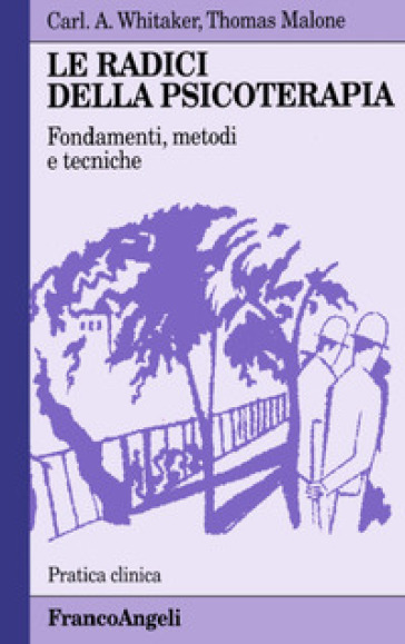 Le radici della psicoterapia. Fondamenti, metodi, tecniche - Carl A. Whitaker - Thomas P. Malone