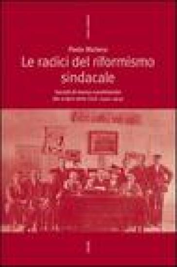 Le radici del riformismo sindacale. Società di massa e proletariato alle origini della CGdL (1901-1914) - Paolo Mattera