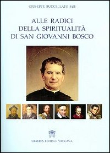 Alle radici della spiritualità di san Giovanni Bosco - Giuseppe Buccellato