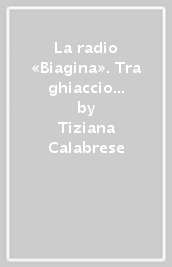 La radio «Biagina». Tra ghiaccio e eroismo