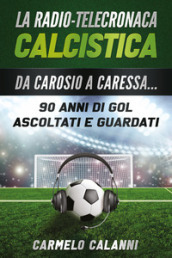 La radio-telecronaca calcistica. Da Carosio a Caressa... 90 anni di gol ascoltati e guardati