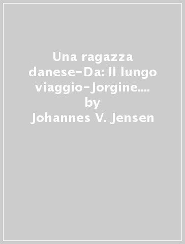 Una ragazza danese-Da: Il lungo viaggio-Jorgine. Nobel 1944 - Johannes V. Jensen