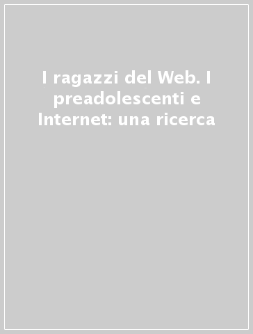 I ragazzi del Web. I preadolescenti e Internet: una ricerca