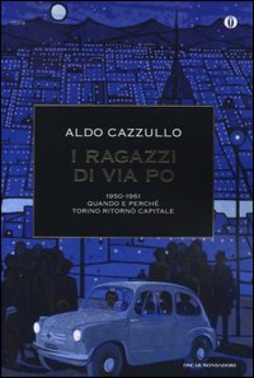 I ragazzi di via Po 1950-1961. Quando e perché Torino ritornò capitale - Aldo Cazzullo