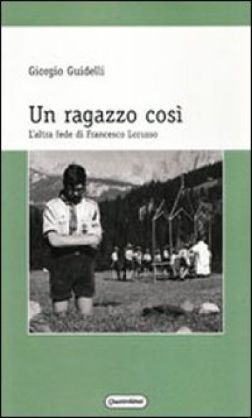 Un ragazzo così. L'altra fede di Francesco Lorusso - Giorgio Guidelli