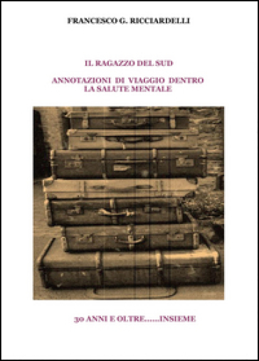 Il ragazzo del sud. Annotazioni di viaggio dentro la salute mentale - Francesco G. Ricciardelli