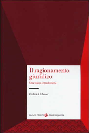 Il ragionamento giuridico. Una nuova introduzione - Frederick Schauer