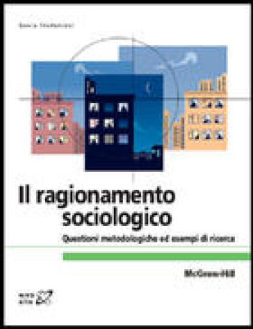 Il ragionamento sociologico. Questioni metodologiche ed esempi di ricerca - Sonia Stefanizzi