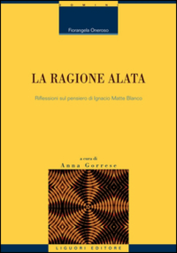 La ragione alata. Riflessioni sul pensiero di Ignacio Matte Blanco - Fiorangela Oneroso