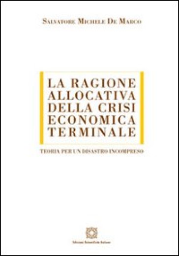 La ragione allocativa della crisi economica terminale - Salvatore Michele De Marco