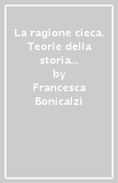 La ragione cieca. Teorie della storia della scienza e comunità scientifica