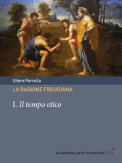 La ragione freudiana. 1: Il tempo etico