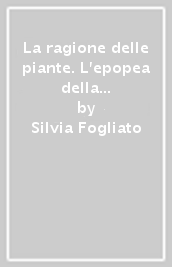 La ragione delle piante. L epopea della botanica nel secolo dei Lumi