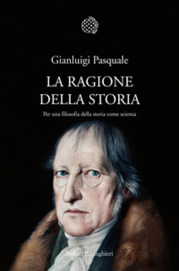 La ragione della storia. Per una filosofia della storia come scienza - Gianluigi Pasquale