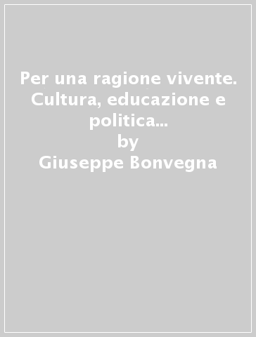 Per una ragione vivente. Cultura, educazione e politica nel pensiero di John Henry Newman - Giuseppe Bonvegna