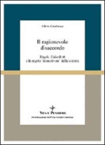 Il ragionevole disaccordo. Hayek, Oakeshott e le regole «Immotivate» della società - Silvio Cotellessa