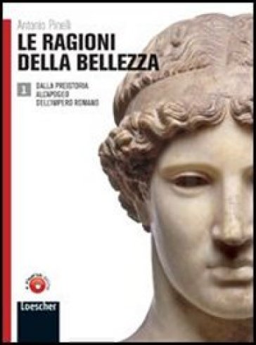 Le ragioni della bellezza. Con espansione online. Per le Scuole superiori. Con DVD-ROM: Lezioni d'autore. 1.Dalla preistoria all'apogeo dell'impero romano - Pinelli Antonio