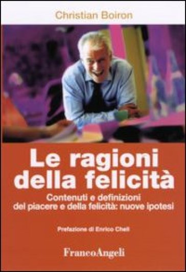 Le ragioni della felicità. Contenuti e definizioni del piacere e della felicità: nuove ipotesi - Christian Boiron