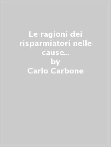 Le ragioni dei risparmiatori nelle cause contro le banche per la cessione delle obbligazioni «corporate» - Carlo Carbone