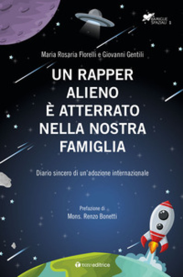 Un rapper alieno è atterrato nella nostra famiglia. Diario sincero di un'adozione internazionale - Giovanni Gentili - Maria Rosaria Fiorelli