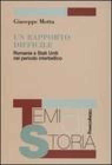 Un rapporto difficile. Romania e Stati Uniti nel periodo interbellico - Giuseppe Motta