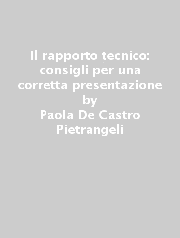 Il rapporto tecnico: consigli per una corretta presentazione - Paola De Castro Pietrangeli - Sandra Salinetti