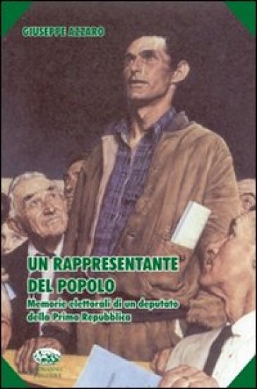 Un rappresentante del popolo. Memorie elettorali di un deputato della prima Repubblica - Giuseppe Azzaro