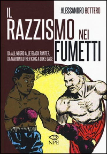 Il razzismo nei fumetti da All-Negro alla Black Panter, da Martin Luther King a Slam Dunk. Ediz. illustrata - Alessandro Bottero