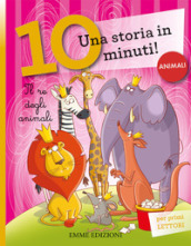 Il re degli animali. Una storia di 10 minuti. Ediz. a colori