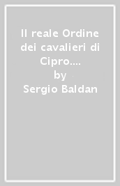 Il reale Ordine dei cavalieri di Cipro. Detto della spada e del silenzio