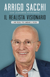 Il realista visionario. Le mie regole per cambiare le regole