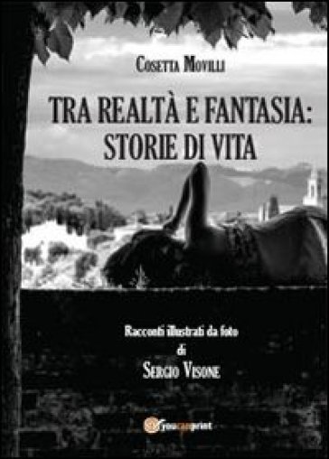 Tra realtà e fantasia: storie di vita - Cosetta Movilli - Sergio Visone