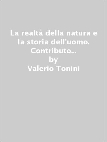 La realtà della natura e la storia dell'uomo. Contributo per una storia dell'epistemologia del Novecento - Valerio Tonini - Fabio Minazzi