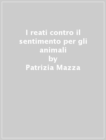 I reati contro il sentimento per gli animali - Patrizia Mazza