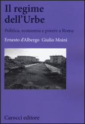 Il regime dell Urbe. Politica, economia e potere a Roma