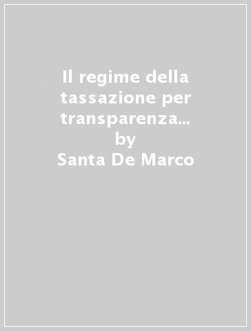 Il regime della tassazione per transparenza delle società di capitali. Sistema impositivo di riequilibrio o alternativo? - Santa De Marco